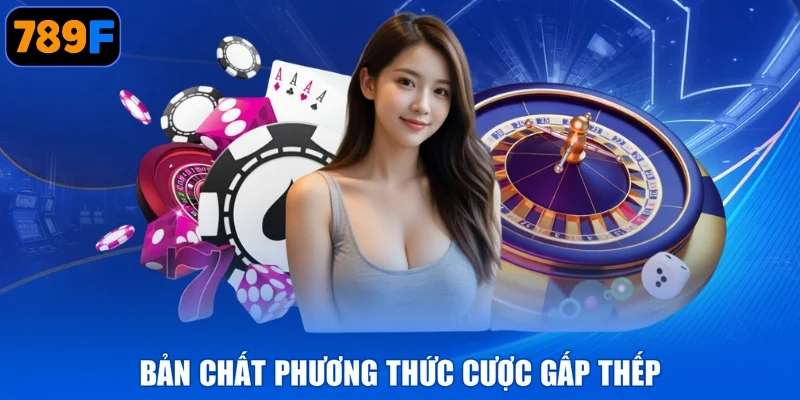 Bản chất phương thức cược gấp thếp