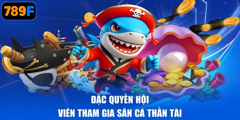 Đặc quyền hội viên tham gia săn cá thần tài