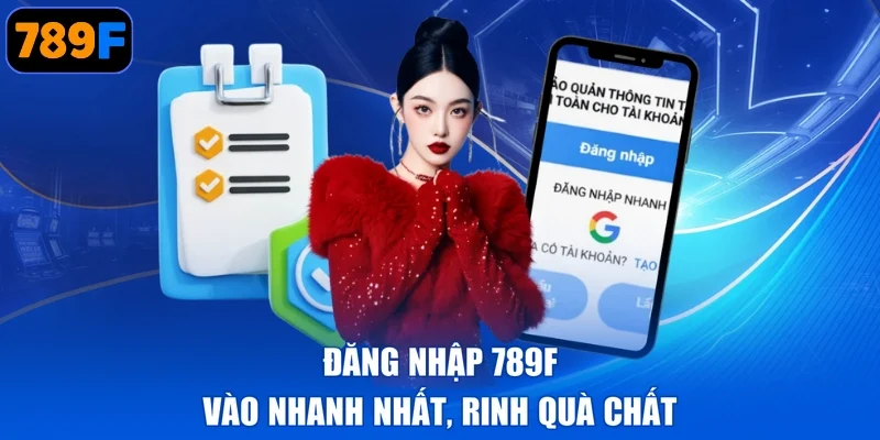 Đăng Nhập 789F - Vào Nhanh Nhất, Rinh Quà Chất