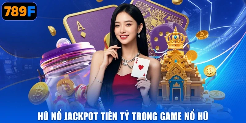 Hũ nổ jackpot tiền tỷ trong game nổ hũ