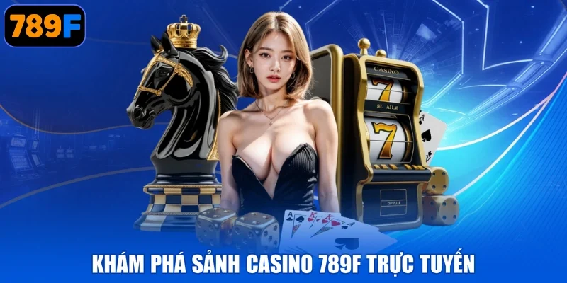Khám phá sảnh casino 789F trực tuyến