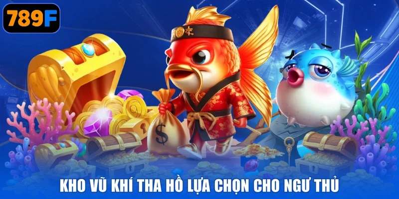 Kho vũ khí tha hồ lựa chọn cho ngư thủ