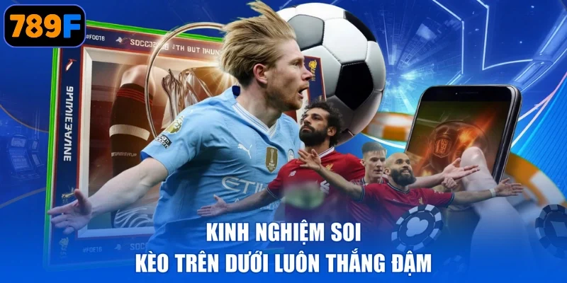 Kinh nghiệm soi kèo trên dưới luôn thắng đậm