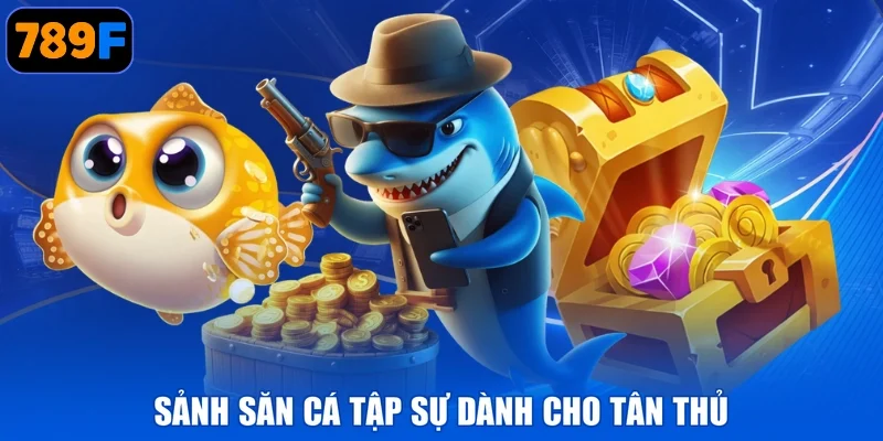 Sảnh săn cá tập sự dành cho tân thủ
