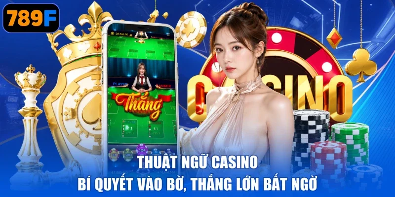 Thuật Ngữ Casino - Bí Quyết Vào Bờ, Thắng Lớn Bất Ngờ