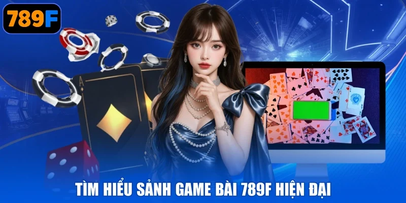Tìm hiểu sảnh Game bài 789F hiện đại