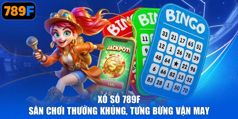 Xổ Số 789F - Sân Chơi Thưởng Khủng, Tưng Bừng Vận May